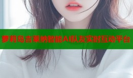 萝莉岛吉莱纳智能AI队友实时互动平台