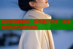 精灵哥特萝莉社：探索萌幻世界，发现独特社交与创作体验