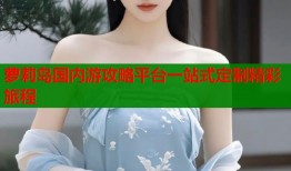 萝莉岛国内游攻略平台一站式定制精彩旅程