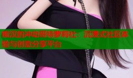 痴汉的冲动哥特萝莉社：沉浸式社区体验与创意分享平台