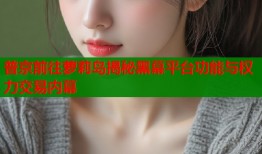 普京前往萝莉岛揭秘黑幕平台功能与权力交易内幕