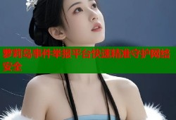 萝莉岛事件举报平台快速精准守护网络安全