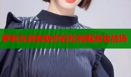 萝莉岛刺客助你轻松制霸游戏战场
