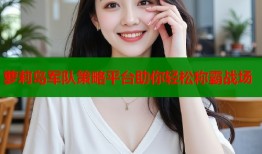 萝莉岛军队策略平台助你轻松称霸战场