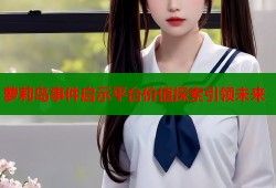 萝莉岛事件启示平台价值探索引领未来
