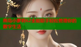 熊岛小萝莉62全能助手轻松管理你的数字生活