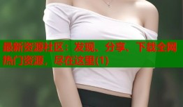 最新资源社区：发现、分享、下载全网热门资源，尽在这里(1)