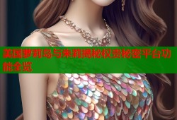 美国萝莉岛与朱莉揭秘权贵秘密平台功能全览