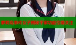 萝莉岛事件女子揭秘平家功能引爆关注
