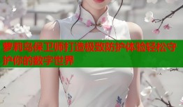 萝莉岛保卫师打造极致防护体验轻松守护你的数字世界