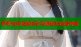 萝莉岛动漫版精彩无限轻松追番神器