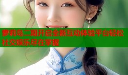 萝莉岛二期开启全新互动体验平台轻松社交娱乐尽在掌握