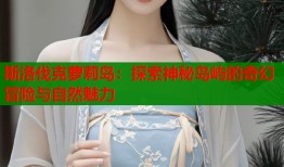 斯洛伐克萝莉岛：探索神秘岛屿的奇幻冒险与自然魅力