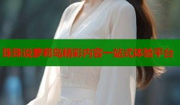 珠珠说萝莉岛精彩内容一站式体验平台