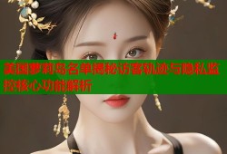 美国萝莉岛名单揭秘访客轨迹与隐私监控核心功能解析
