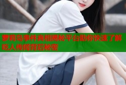 萝莉岛事件真相揭秘平台助你快速了解吃人传闻背后秘密