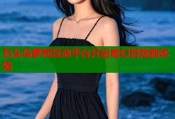 石头岛萝莉互动平台开启奇幻冒险新体验
