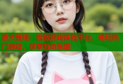 最大登陆：极致游戏体验平台，畅玩热门游戏，尽享互动乐趣