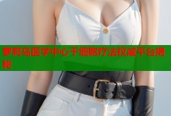 萝莉岛医学中心干细胞疗法权威平台揭秘