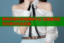 萝莉岛事件真相揭秘平台 深度曝光权贵丑闻与社会反响