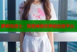 萝莉岛博士：探索神奇世界的创意平台