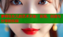 萝莉岛女儿的艺术天地：发现、创造与分享的乐园