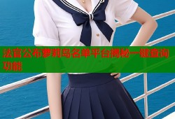 法官公布萝莉岛名单平台揭秘一键查询功能