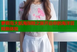 萝莉岛大航海探险之旅开启你的海洋冒险新体验