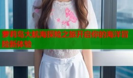 萝莉岛大航海探险之旅开启你的海洋冒险新体验