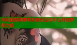 玛利亚凯莉萝莉岛音乐互动平台开启梦想之旅