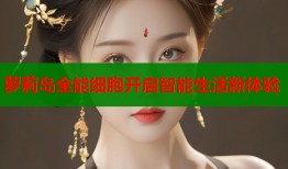 萝莉岛全能细胞开启智能生活新体验