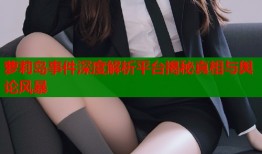 萝莉岛事件深度解析平台揭秘真相与舆论风暴
