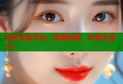 社区互动平台：连接你我，共享生活(1)