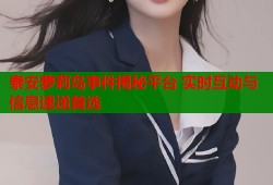 泰安萝莉岛事件揭秘平台 实时互动与信息速递首选