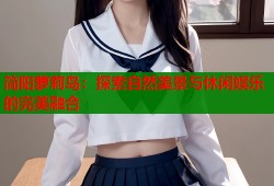 简阳萝莉岛：探索自然美景与休闲娱乐的完美融合