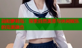 简阳萝莉岛：探索自然美景与休闲娱乐的完美融合
