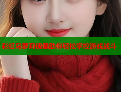 彩虹岛萝莉傀儡助你轻松掌控游戏战斗