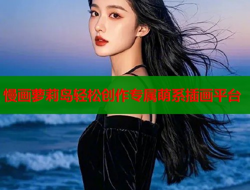 慢画萝莉岛轻松创作专属萌系插画平台