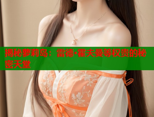 揭秘萝莉岛：雷德·霍夫曼等权贵的秘密天堂