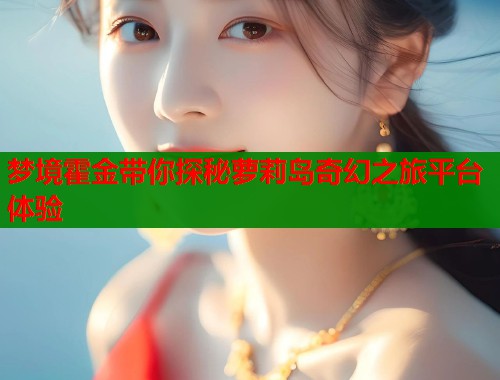 梦境霍金带你探秘萝莉岛奇幻之旅平台体验