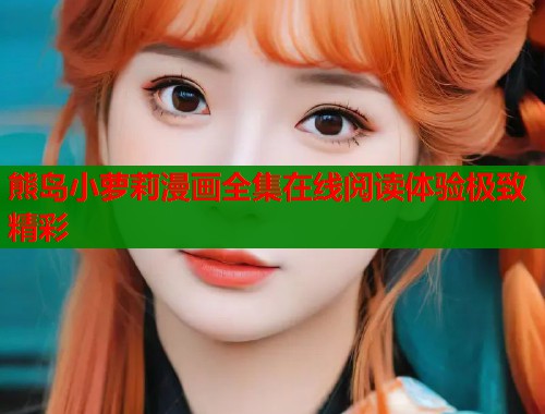 熊岛小萝莉漫画全集在线阅读体验极致精彩