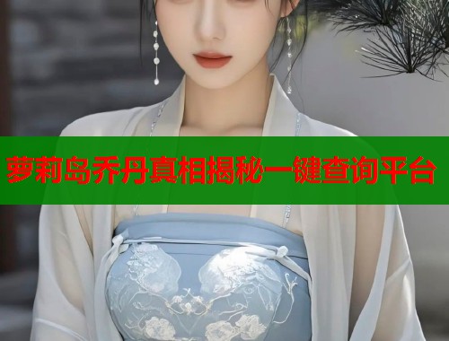 萝莉岛乔丹真相揭秘一键查询平台