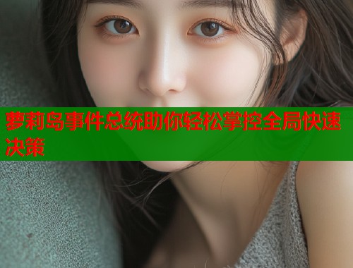 萝莉岛事件总统助你轻松掌控全局快速决策
