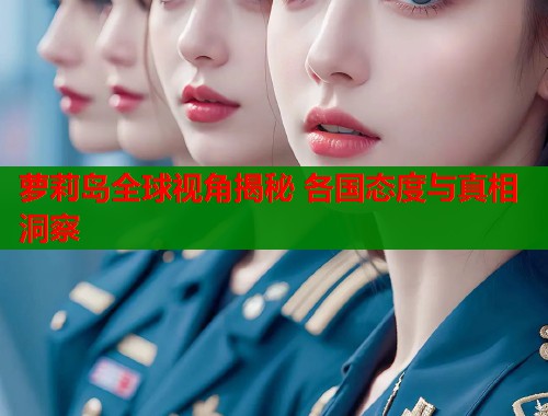 萝莉岛全球视角揭秘 各国态度与真相洞察