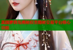 美国萝莉岛揭秘权贵隐秘交易平台核心功能