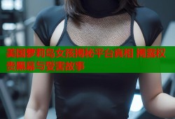 美国萝莉岛女孩揭秘平台真相 揭露权贵黑幕与受害故事