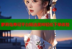 萝莉岛寿司平台精选美味轻松下单体验