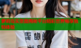 萝莉岛实景图揭秘平台精彩世界畅享独特体验